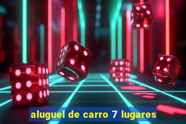 aluguel de carro 7 lugares